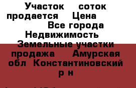 Участок 10 соток продается. › Цена ­ 1 000 000 - Все города Недвижимость » Земельные участки продажа   . Амурская обл.,Константиновский р-н